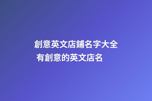 創意英文店鋪名字大全 有創意的英文店名-第1張-店鋪起名-玄機派